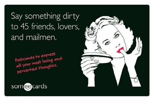Say Something Dirty to 45 Friends, Lovers, and Mailmen