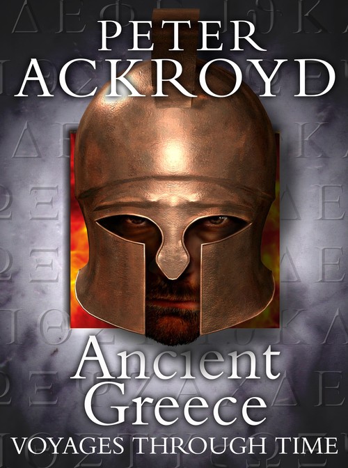 Peter Ackroyd Voyages Through Time: Ancient Greece