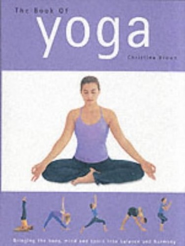 Book of Yoga: Bringing the Body Mind and Spirit Into Balance and Harmony Edition: First