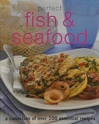 Perfect Fish  Seafood A Collection of Over  Essenial Recipes