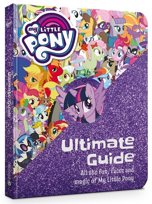 My Little Pony: The Ultimate Guide: All the Fun, Facts and Magic of My Little Pony