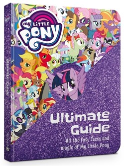 My Little Pony: The Ultimate Guide: All the Fun, Facts and Magic of My Little Pony