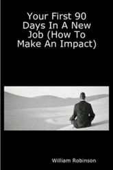 Your First 90 Days In A New Job (How To Make An Impact)