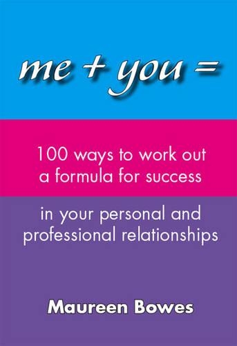 Me + You = 100 Ways to Work Out a Formula for Success in Your Personal and Professional Relationships
