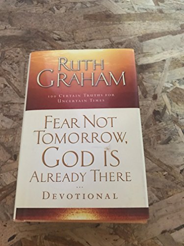 Fear Not Tomorrow, God is Already There Devotional 100 Trust Filled Inspirations for Uncertain Times