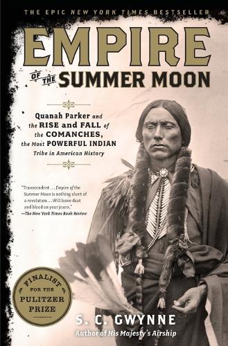 S C Gwynne - Empire of the Summer Moon: Quanah Parker and the Rise and Fall of the Comanches, the Most Powerful Indian Tribe in American History