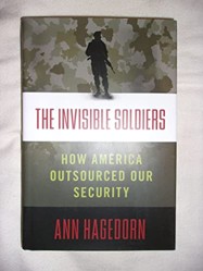 The Invisible Soldiers: How America Outsourced Oursourced Our Security