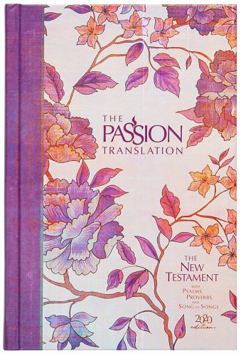 The Passion Translation New Testament with Psalms Proverbs and Song of Songs (2020 Edn) Peony Hb