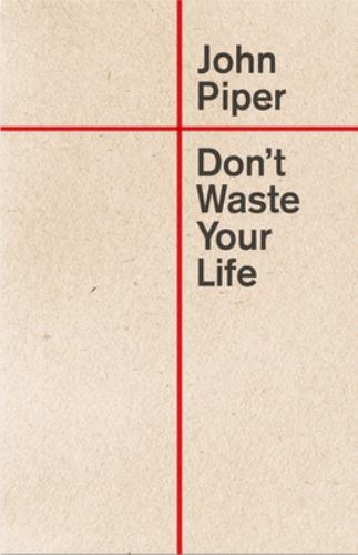 John Piper - Don't Waste Your Life