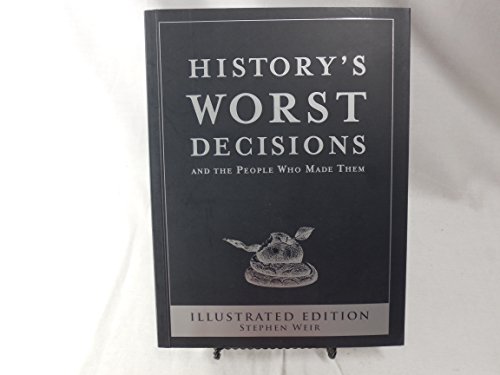 History's Worst Decisions and The People Who Made Them Illustrated Edition