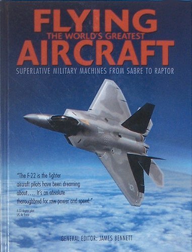 Flying the World's Greatest Aircraft : Superlative Military Machines from Sabre to Raptor