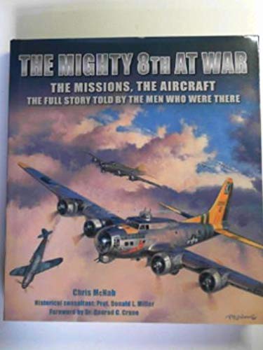 The Mighty 8th at War: The Missions, The Aircraft, The Full Story Told by the Men Who Were There