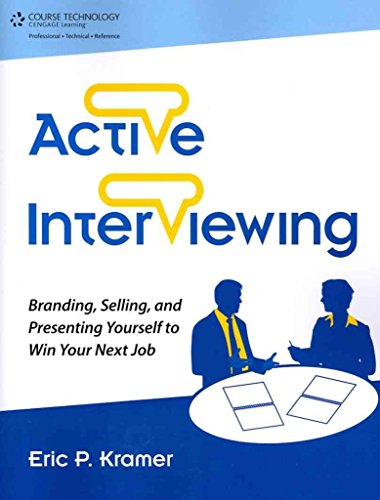 Active Interviewing: Branding, Selling, and Presenting Yourself to Win Your Next Job
