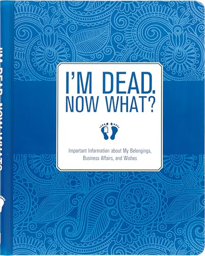 I'm Dead, Now What? Planner (Important Information about My Belongings, Business Affairs, and Wishes)