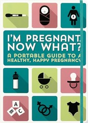 I'm Pregnant, Now What?