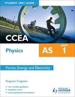CCEA AS Physics Student Unit Guide: Unit 1 Forces, Energy and Electricity