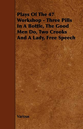 Plays Of The 47 Workshop - Three Pills In A Bottle, The Good Men Do, Two Crooks And A Lady, Free Speech