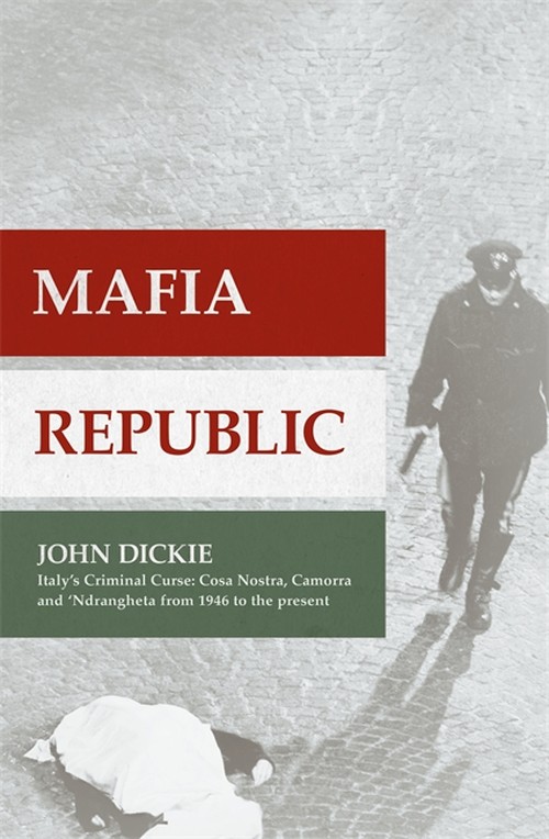 Mafia Republic: Italy's Criminal Curse. Cosa Nostra, 'Ndrangheta and Camorra from 1946 to the Present