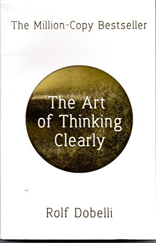 The Art Of Thinking Clearly