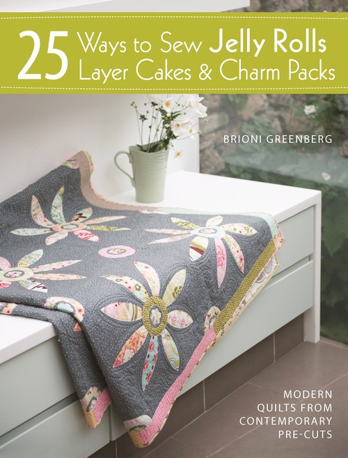 25 Ways to Sew Jelly Rolls, Layer Cakes and Charm Packs