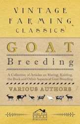 Goat Breeding - A Collection of Articles on Mating, Kidding, the Buck and Other Aspects of Goat Breeding