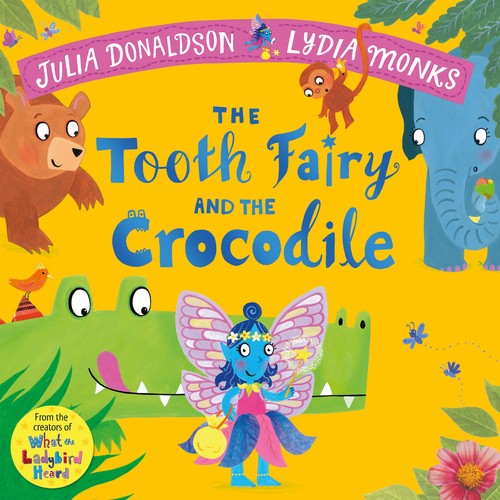 Julia Donaldson - The Tooth Fairy and the Crocodile: a magical introduction to the tooth fairy for young children