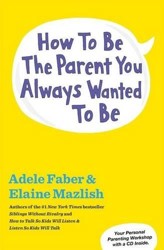 How to Be the Parent You Always Wanted to Be