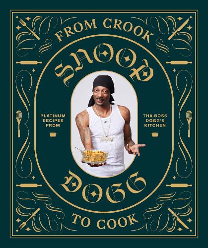 Snoop Dogg - From Crook to Cook: Platinum Recipes from Tha Boss Dogg's Kitchen (Snoop Dog X Chronicle Books)