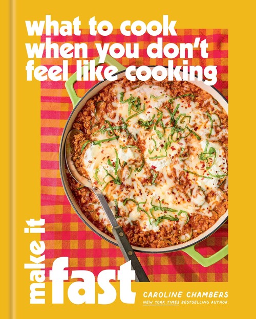 Caroline Chambers - What to Cook When You Don't Feel Like Cooking: Make It Fast