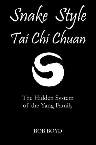 Snake Style Tai Chi Chuan: The Hidden System Of The Yang Family