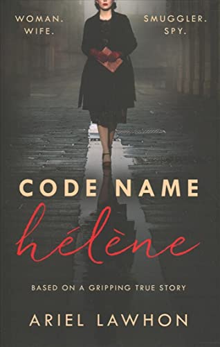 Code Name Helene : Inspired by the gripping true story of World War 2 spy Nancy Wake