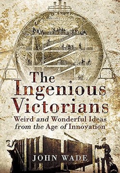 Ingenious Victorians: Weird and Wonderful Ideas from the Age of Innovation