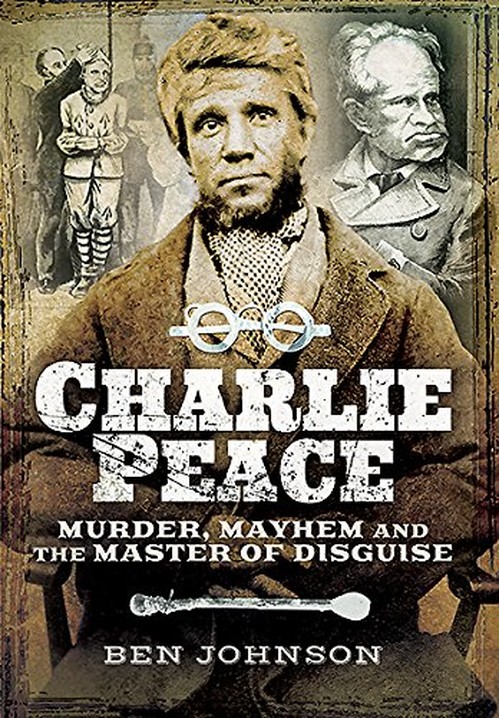 Charlie Peace: Murder, Mayhem and the Master of Disguise