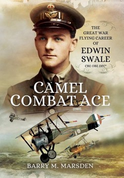 Camel Combat Ace: The Great War Flying Career of Edwin Swale CBE OBE DFC