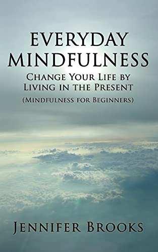 Everyday Mindfulness - Change Your Life by Living in the Present (Mindfulness for Beginners)
