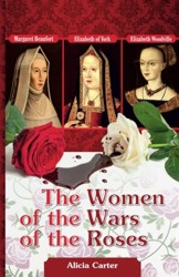 The Women of the Wars of the Roses Elizabeth Woodville Margaret Beaufort  Elizabeth of York