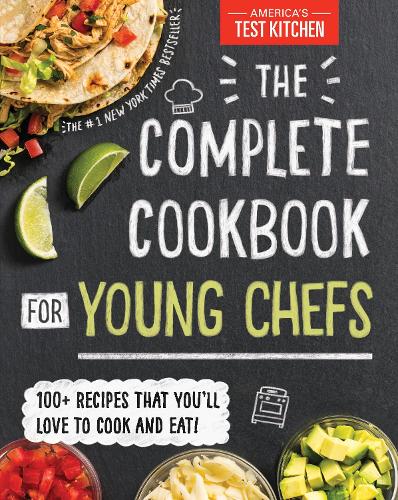 Kids, America’s Test Kitchen - The Complete Cookbook for Young Chefs: 100+ Recipes that You'll Love to Cook and Eat