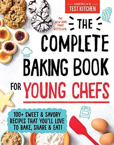Kids, America’s Test Kitchen - The Complete Baking Book for Young Chefs: 100+ Sweet and Savory Recipes that You'll Love to Bake, Share and Eat!