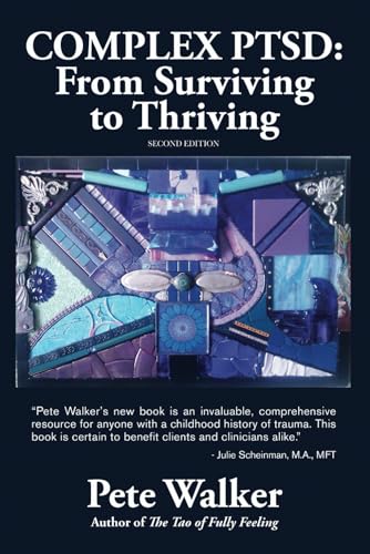 Pete Walker - Complex PTSD: From Surviving to Thriving: A GUIDE AND MAP FOR RECOVERING FROM CHILDHOOD TRAUMA
