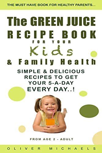 The GREEN JUICE RECIPE BOOK FOR YOUR Kids & FAMILY HEALTH.