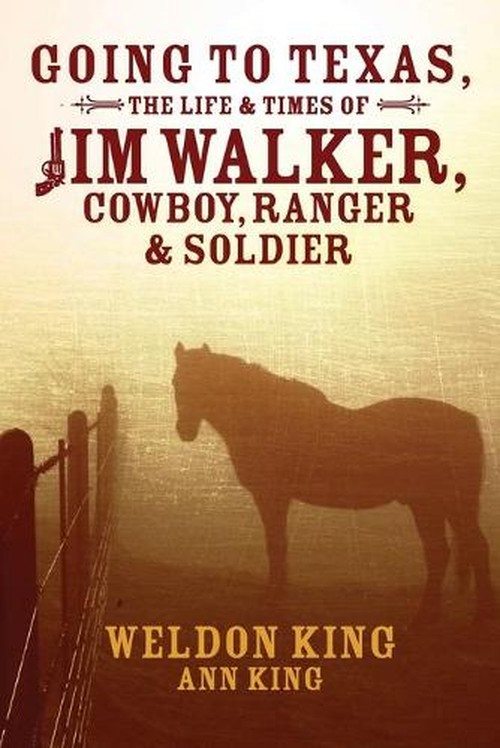 Going to Texas, The Life & Times of Jim Walker, Cowboy, Ranger & Soldier