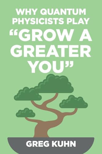 Why Quantum Physicists Play Grow a Greater You
