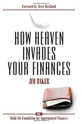 How Heaven Invades Your Finances: Book 1: Build the Foundation for Supernatural Finances: Volume 1