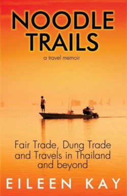 Noodle Trails, a travel memoir: Fair Trade, Dung Trade and Travels in Thailand and beyond