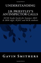 Understanding J. B. Priestley's an Inspector Calls : GCSE Study Guide for Summer 2015 and 2016 AQA, WJEC and OCR Students