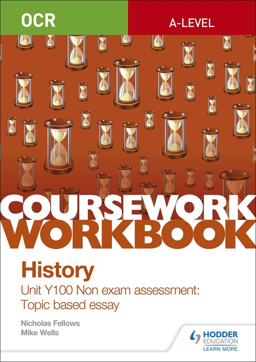 OCR A-level History Coursework Workbook: Unit Y100 Non exam assessment: Topic based essay