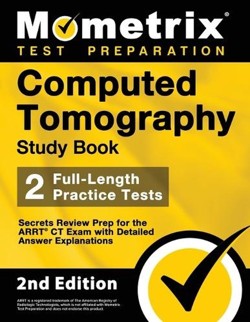 Computed Tomography Study Book - Secrets Review Prep for the ARRT CT Exam, Full-Length Practice Test, Detailed Answer Explanations