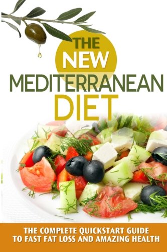 The New Mediterranean Diet Book: A 30-Day Quickstart Guide to Fast Fat Loss and Amazing Health (includes Recipes) (mediterranean diet, mediterranean ... inflammation diet, high blood pressure diet)