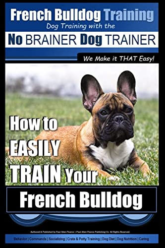 French Bulldog Training Dog Training with the No BRAINER Dog TRAINER We Make it THAT Easy!