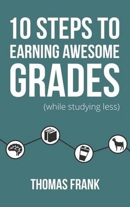 10 Steps to Earning Awesome Grades (While Studying Less)